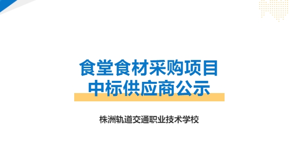株洲軌道交通職業(yè)技術(shù)學(xué)校食堂食材采購項(xiàng)目中標(biāo)供應(yīng)商公示